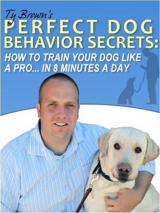 Title details for Ty Brown's Perfect Dog Behavior Secrets- How to Train Your Dog Like a Pro In 8 Minutes a Day by Ty Brown - Available